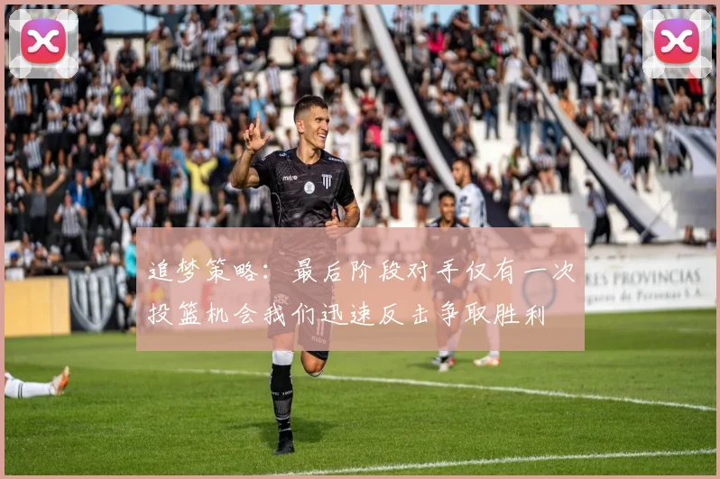 追梦策略：最后阶段对手仅有一次投篮机会我们迅速反击争取胜利